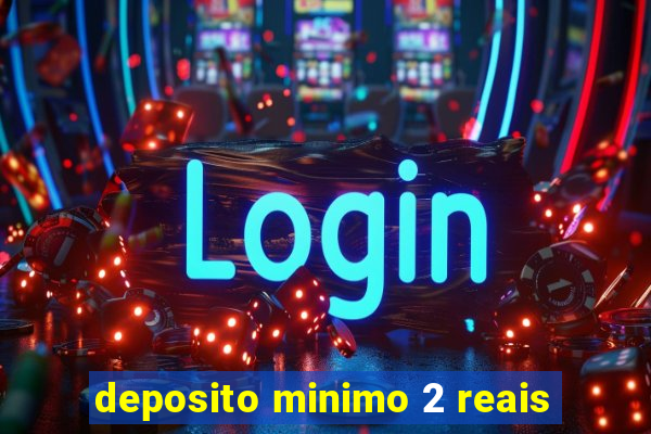 deposito minimo 2 reais